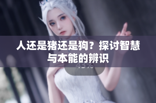 人還是豬還是狗？探討智慧與本能的辨識(shí)