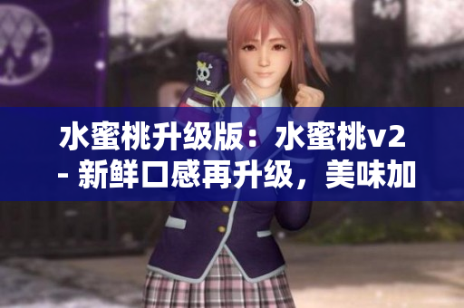 水蜜桃升級版：水蜜桃v2 - 新鮮口感再升級，美味加倍享受