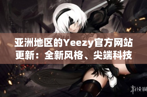 亞洲地區(qū)的Yeezy官方網(wǎng)站更新：全新風格、尖端科技登場