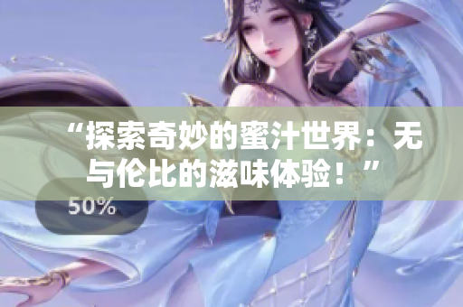 “探索奇妙的蜜汁世界：無與倫比的滋味體驗！”