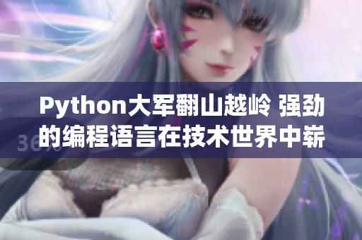 Python大軍翻山越嶺 強(qiáng)勁的編程語(yǔ)言在技術(shù)世界中嶄露頭角