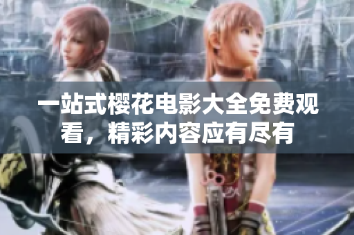 一站式櫻花電影大全免費(fèi)觀看，精彩內(nèi)容應(yīng)有盡有