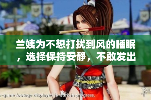 蘭姨為不想打擾到風(fēng)的睡眠，選擇保持安靜，不敢發(fā)出任何聲音