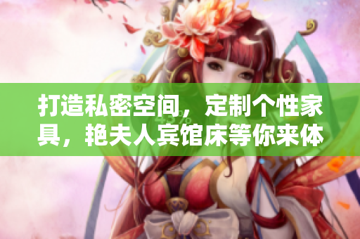 打造私密空間，定制個(gè)性家具，艷夫人賓館床等你來(lái)體驗(yàn)！