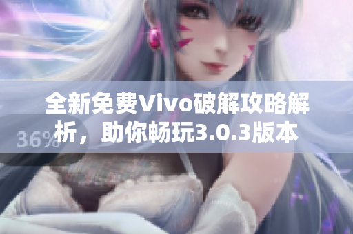 全新免費(fèi)Vivo破解攻略解析，助你暢玩3.0.3版本