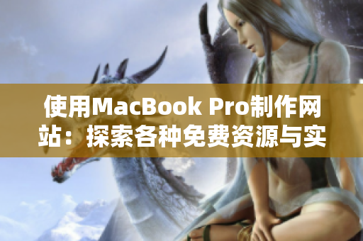 使用MacBook Pro制作網(wǎng)站：探索各種免費(fèi)資源與實(shí)用技巧