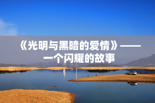 《光明與黑暗的愛情》—— 一個閃耀的故事