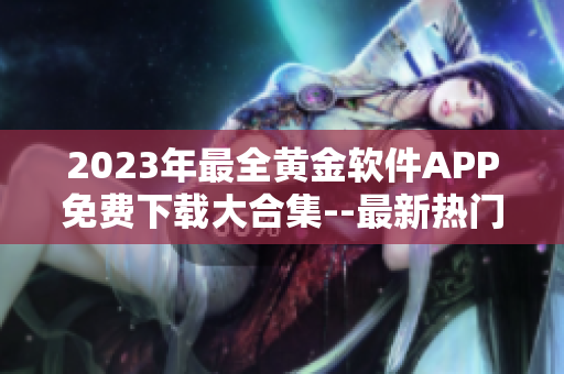 2023年最全黃金軟件APP免費下載大合集--最新熱門軟件全覆蓋
