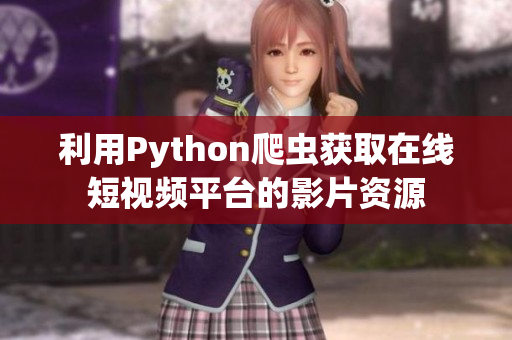 利用Python爬蟲獲取在線短視頻平臺的影片資源