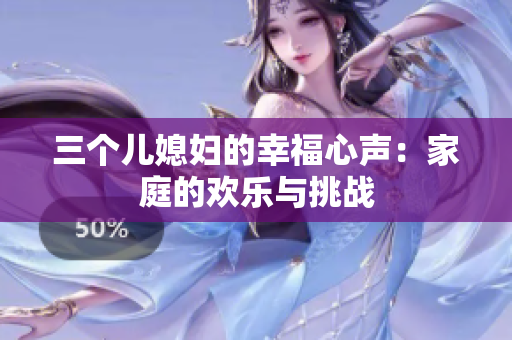 三個兒媳婦的幸福心聲：家庭的歡樂與挑戰(zhàn)