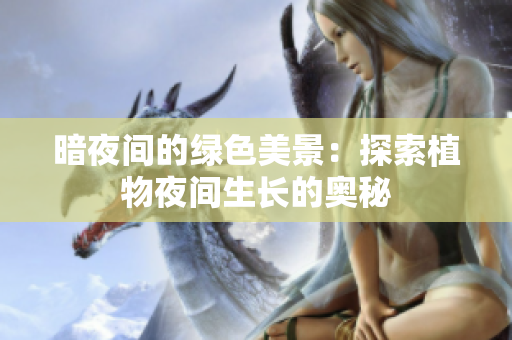 暗夜間的綠色美景：探索植物夜間生長的奧秘