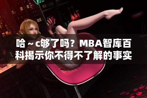 哈～c夠了嗎？MBA智庫(kù)百科揭示你不得不了解的事實(shí)