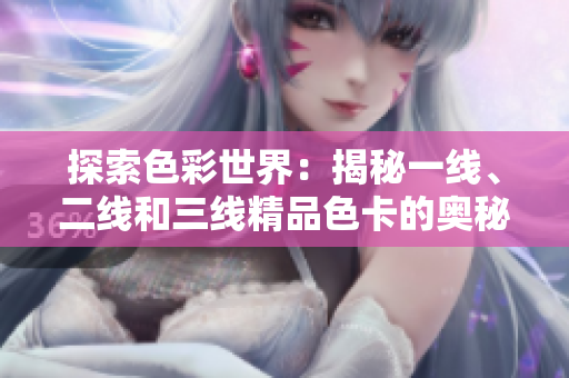 探索色彩世界：揭秘一線、二線和三線精品色卡的奧秘