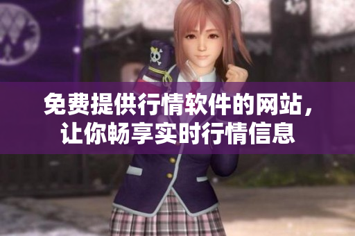 免費(fèi)提供行情軟件的網(wǎng)站，讓你暢享實(shí)時行情信息