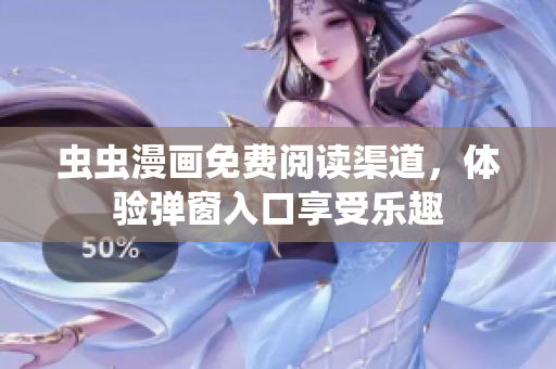 蟲蟲漫畫免費閱讀渠道，體驗彈窗入口享受樂趣