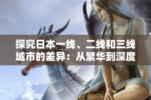 探究日本一線、二線和三線城市的差異：從繁華到深度體驗(yàn)