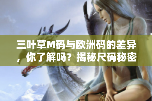 三葉草M碼與歐洲碼的差異，你了解嗎？揭秘尺碼秘密！