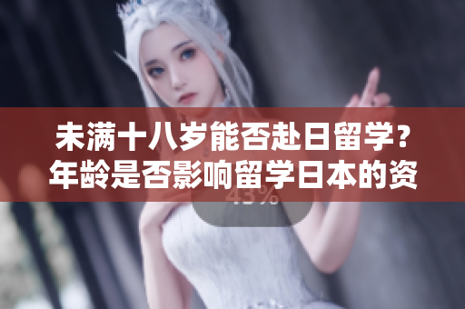 未滿十八歲能否赴日留學(xué)？年齡是否影響留學(xué)日本的資格？