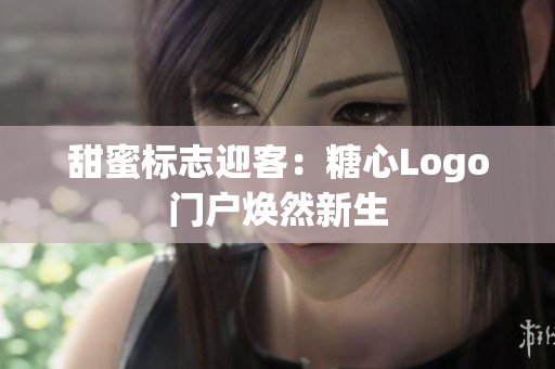 甜蜜標(biāo)志迎客：糖心Logo門戶煥然新生