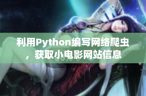 利用Python編寫網(wǎng)絡(luò)爬蟲，獲取小電影網(wǎng)站信息