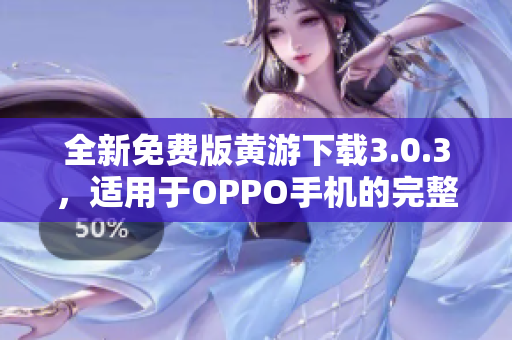 全新免費(fèi)版黃游下載3.0.3，適用于OPPO手機(jī)的完整指南
