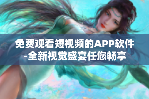免費(fèi)觀看短視頻的APP軟件-全新視覺盛宴任您暢享