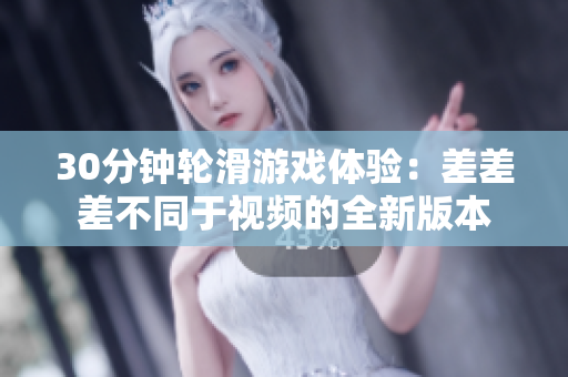 30分鐘輪滑游戲體驗：差差差不同于視頻的全新版本