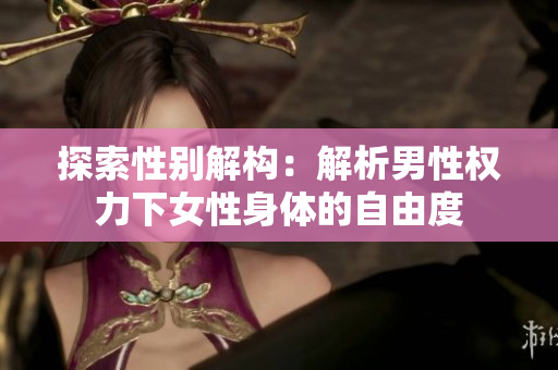 探索性別解構(gòu)：解析男性權(quán)力下女性身體的自由度