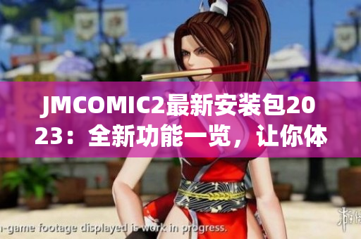 JMCOMIC2最新安裝包2023：全新功能一覽，讓你體驗(yàn)全新漫畫世界