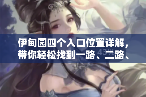 伊甸園四個(gè)入口位置詳解，帶你輕松找到一路、二路、三路、四路