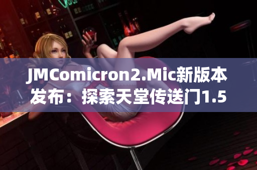 JMComicron2.Mic新版本發(fā)布：探索天堂傳送門(mén)1.5.9