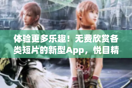 體驗(yàn)更多樂趣！無(wú)費(fèi)欣賞各類短片的新型App，悅目精彩不容錯(cuò)過