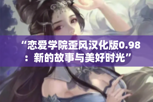 “戀愛學(xué)院歪風(fēng)漢化版0.98：新的故事與美好時(shí)光”