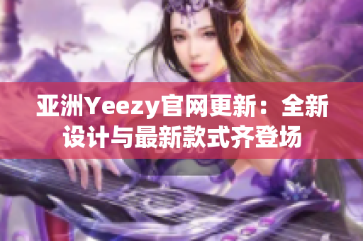 亞洲Yeezy官網(wǎng)更新：全新設(shè)計與最新款式齊登場
