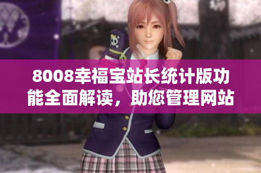 8008幸福寶站長統(tǒng)計版功能全面解讀，助您管理網(wǎng)站數(shù)據(jù)
