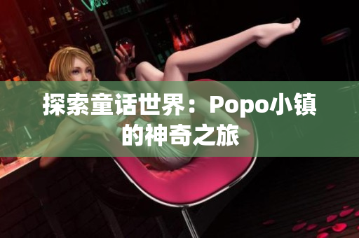 探索童話世界：Popo小鎮(zhèn)的神奇之旅