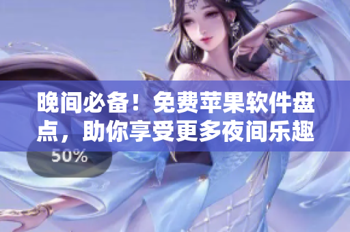晚間必備！免費(fèi)蘋果軟件盤點(diǎn)，助你享受更多夜間樂趣