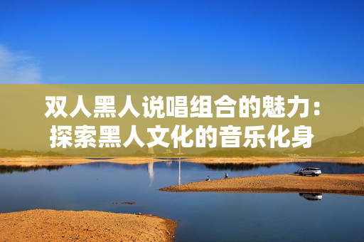 雙人黑人說唱組合的魅力：探索黑人文化的音樂化身