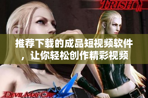 推薦下載的成品短視頻軟件，讓你輕松創(chuàng)作精彩視頻