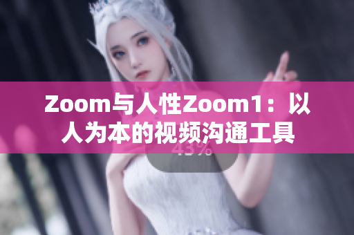 Zoom與人性Zoom1：以人為本的視頻溝通工具
