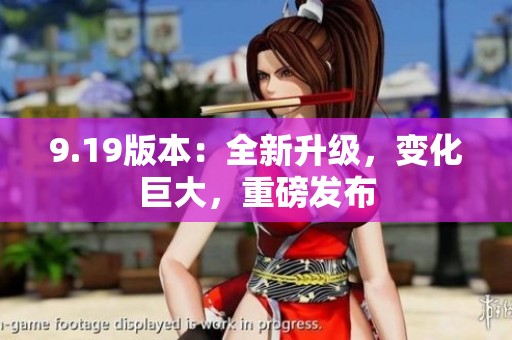 9.19版本：全新升級(jí)，變化巨大，重磅發(fā)布