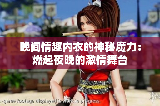 晚間情趣內(nèi)衣的神秘魔力：燃起夜晚的激情舞臺