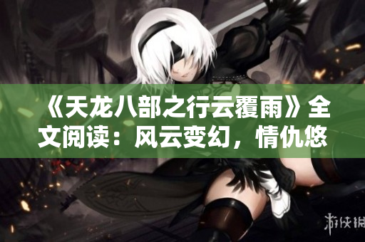 《天龍八部之行云覆雨》全文閱讀：風(fēng)云變幻，情仇悠悠