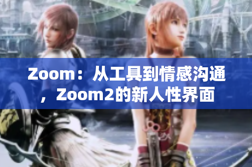 Zoom：從工具到情感溝通，Zoom2的新人性界面