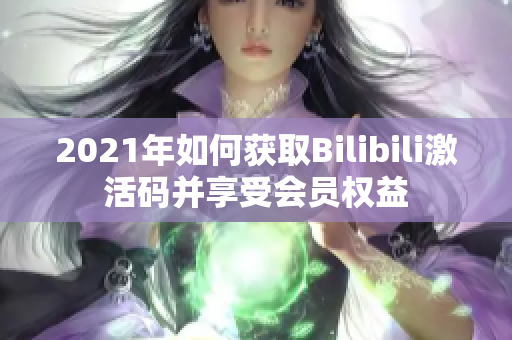 2021年如何獲取Bilibili激活碼并享受會員權益