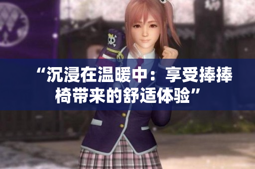 “沉浸在溫暖中：享受捧捧椅帶來(lái)的舒適體驗(yàn)”