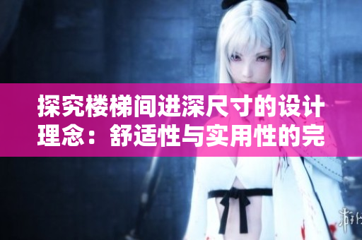 探究樓梯間進(jìn)深尺寸的設(shè)計理念：舒適性與實用性的完美平衡