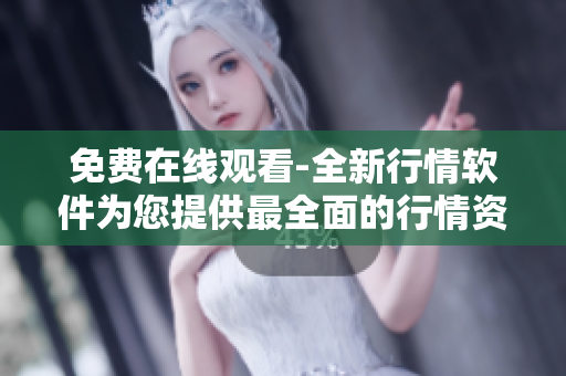 免費(fèi)在線觀看-全新行情軟件為您提供最全面的行情資訊