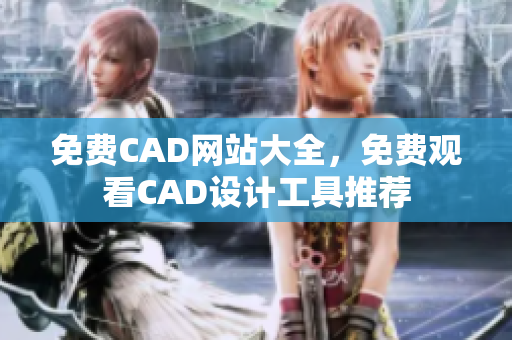 免費CAD網(wǎng)站大全，免費觀看CAD設(shè)計工具推薦