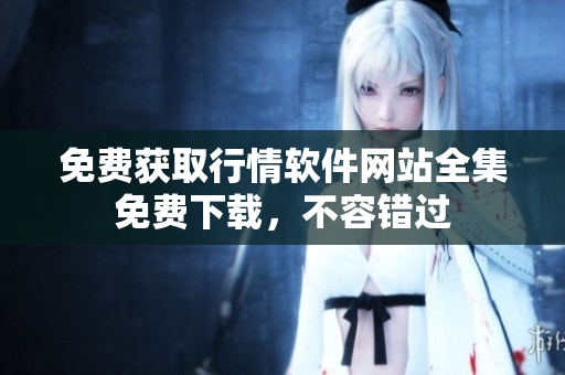 免費獲取行情軟件網(wǎng)站全集免費下載，不容錯過